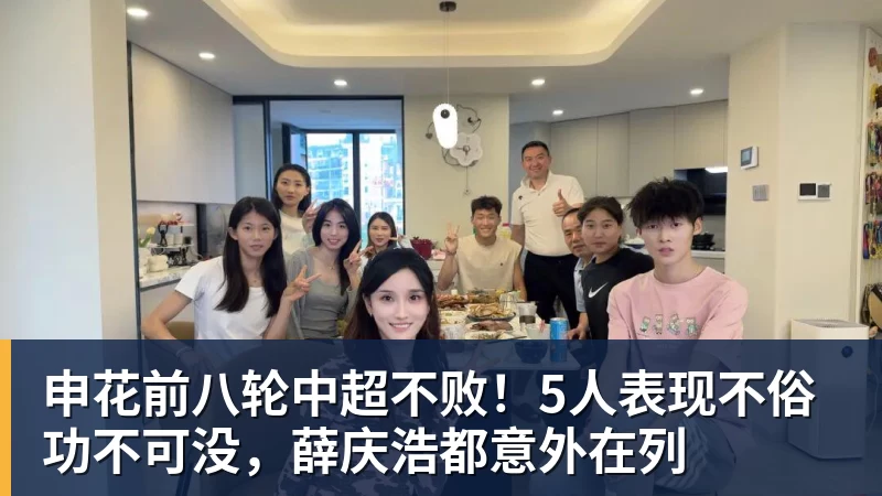 九游体育申花前八轮中超不败！5人表现不俗功不可没，薛庆浩都意外在列