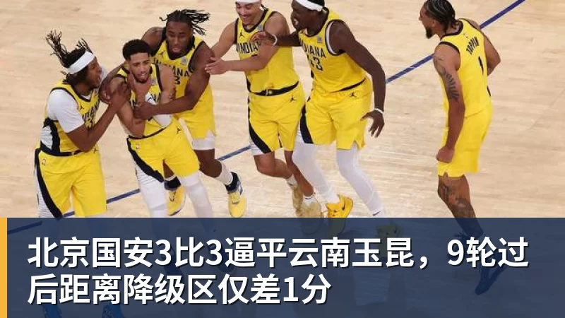 九游体育北京国安3比3逼平云南玉昆,9轮过后距离降级区仅差1分